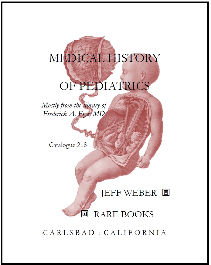 218: MEDICAL HISTORY OF PEDIATRICS; Mostly from the library of Frederick A. Frye, MD.
