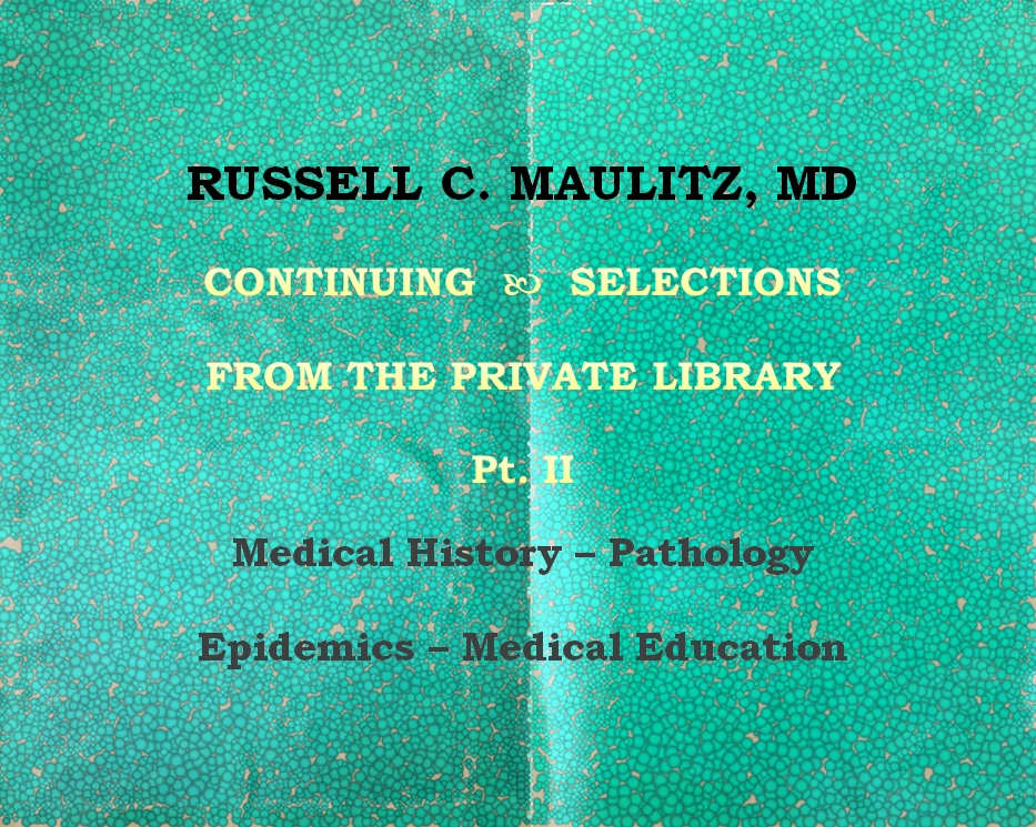 List 12-2017: Russell C. Maulitz, MD CONTINUING SELECTIONS FROM THE PRIVATE LIBRARY Part II